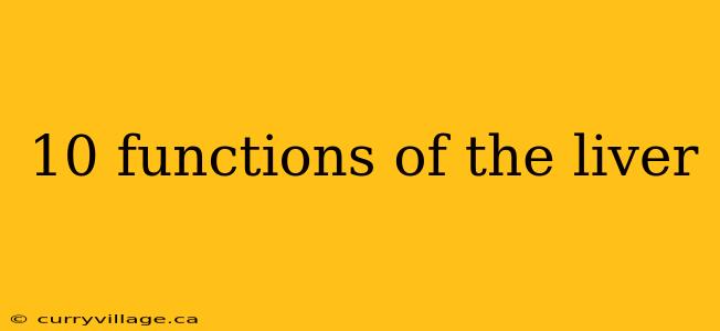 10 functions of the liver