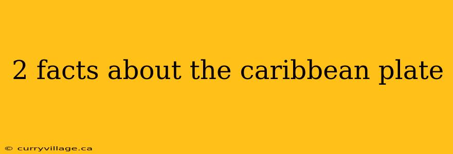 2 facts about the caribbean plate