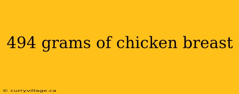 494 grams of chicken breast