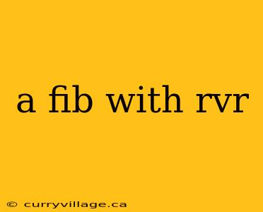 a fib with rvr