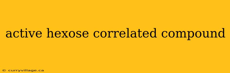 active hexose correlated compound
