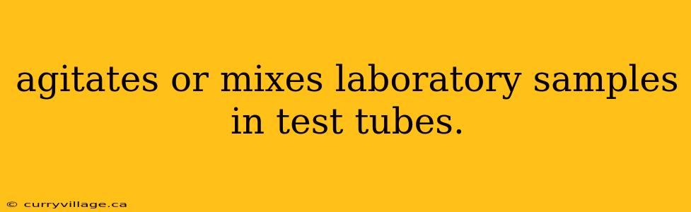 agitates or mixes laboratory samples in test tubes.