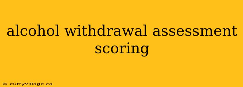 alcohol withdrawal assessment scoring