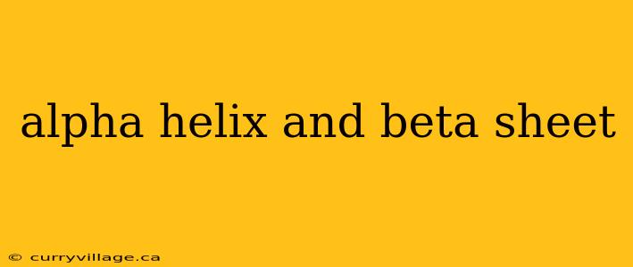 alpha helix and beta sheet