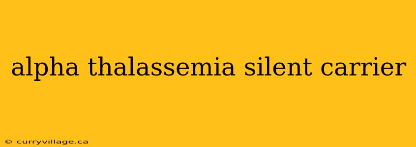 alpha thalassemia silent carrier