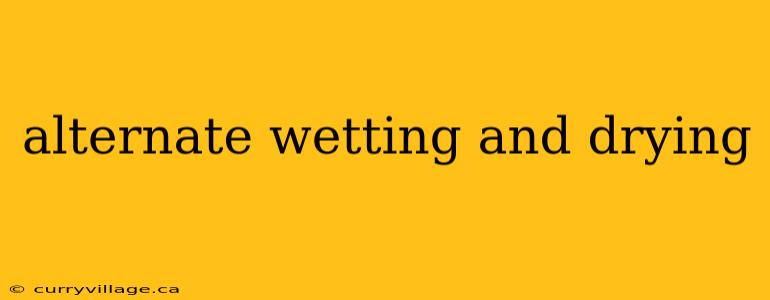 alternate wetting and drying