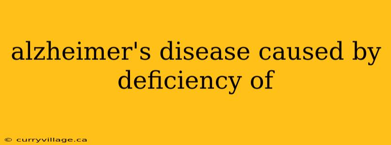 alzheimer's disease caused by deficiency of