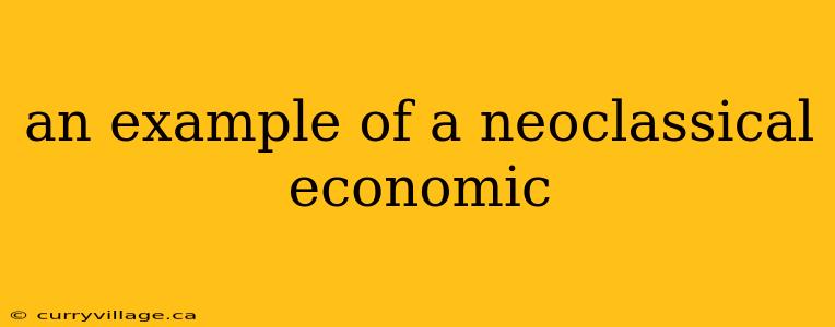 an example of a neoclassical economic