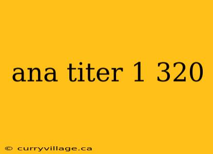 ana titer 1 320