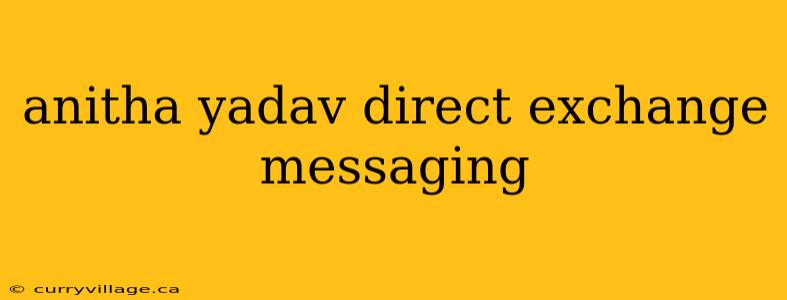 anitha yadav direct exchange messaging