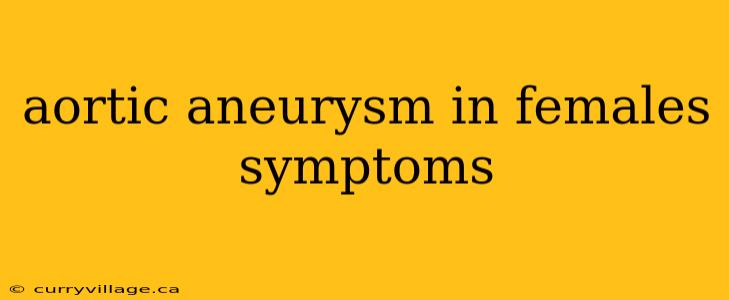 aortic aneurysm in females symptoms