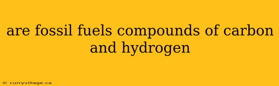 are fossil fuels compounds of carbon and hydrogen