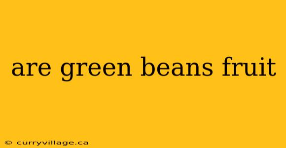 are green beans fruit