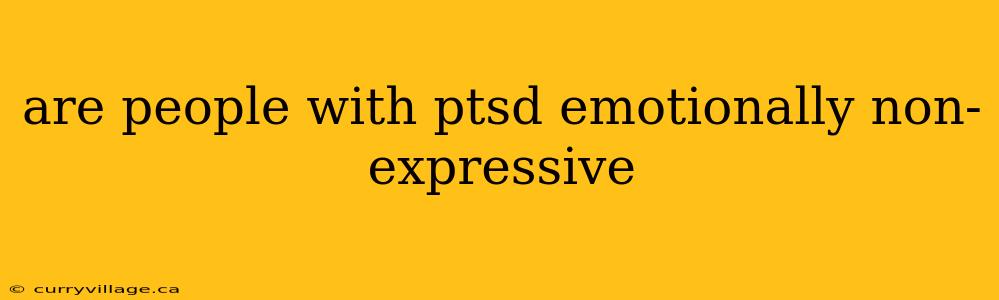 are people with ptsd emotionally non-expressive
