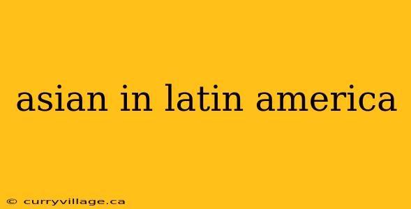 asian in latin america