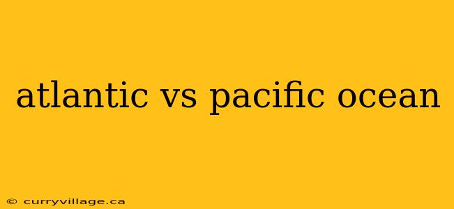 atlantic vs pacific ocean