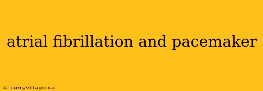 atrial fibrillation and pacemaker