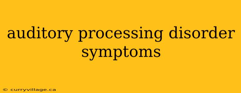auditory processing disorder symptoms