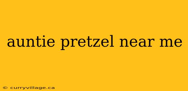 auntie pretzel near me