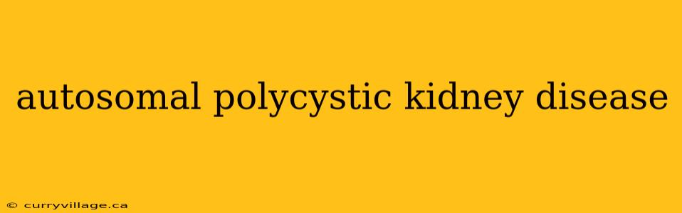autosomal polycystic kidney disease
