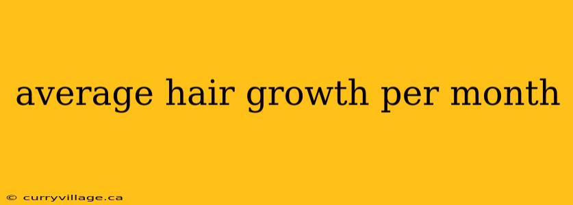 average hair growth per month