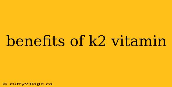 benefits of k2 vitamin