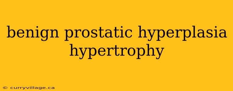 benign prostatic hyperplasia hypertrophy