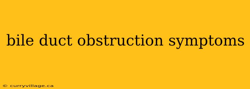 bile duct obstruction symptoms