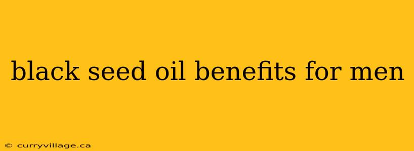 black seed oil benefits for men