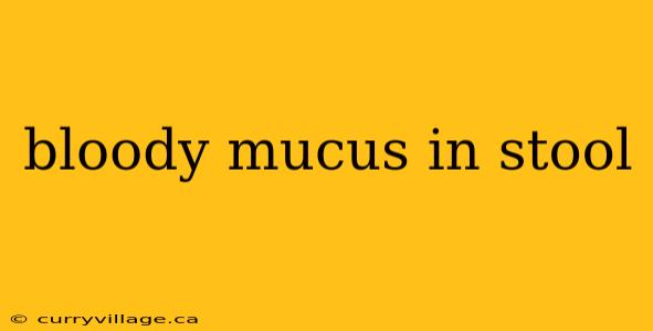 bloody mucus in stool