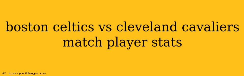 boston celtics vs cleveland cavaliers match player stats