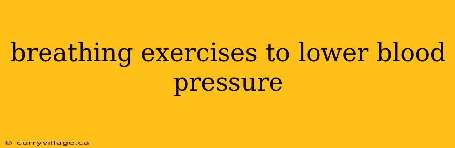 breathing exercises to lower blood pressure