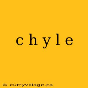 c h y l e