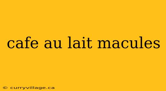 cafe au lait macules