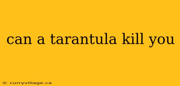 can a tarantula kill you