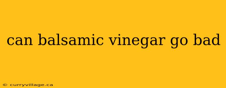 can balsamic vinegar go bad