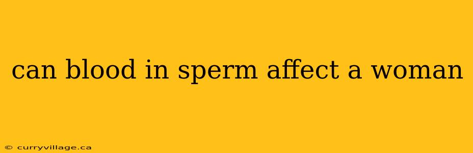 can blood in sperm affect a woman