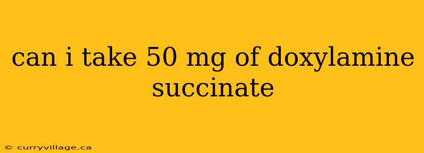 can i take 50 mg of doxylamine succinate