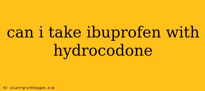 can i take ibuprofen with hydrocodone