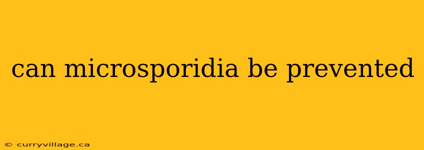 can microsporidia be prevented