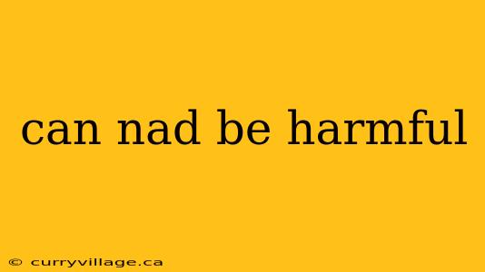 can nad be harmful
