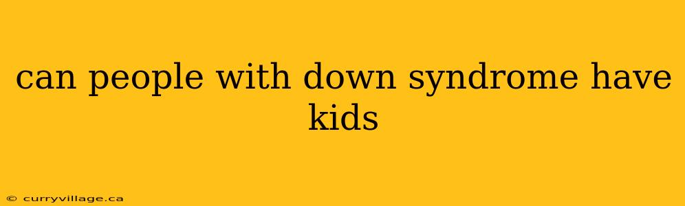 can people with down syndrome have kids