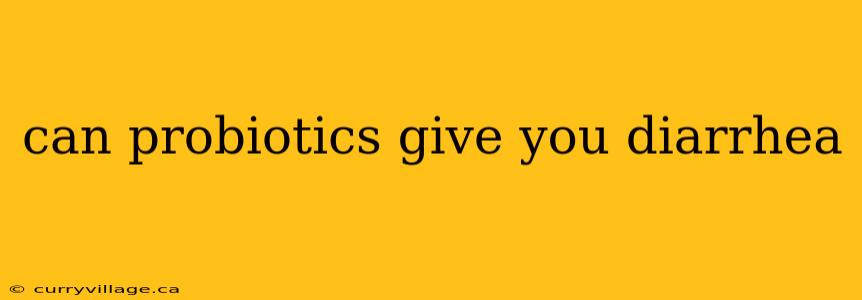 can probiotics give you diarrhea