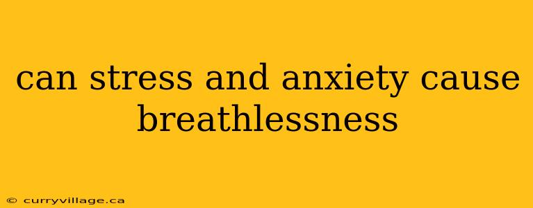 can stress and anxiety cause breathlessness