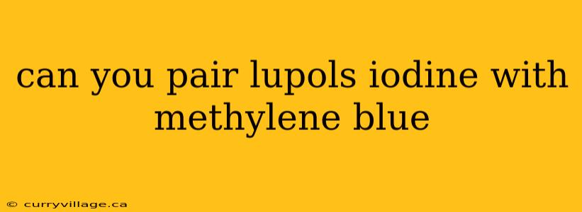 can you pair lupols iodine with methylene blue