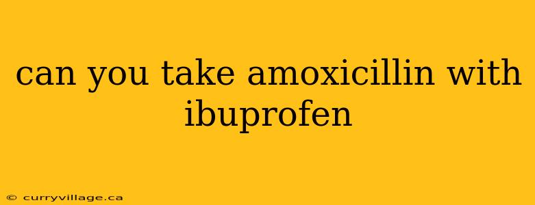 can you take amoxicillin with ibuprofen