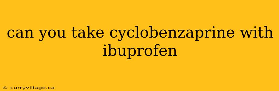 can you take cyclobenzaprine with ibuprofen