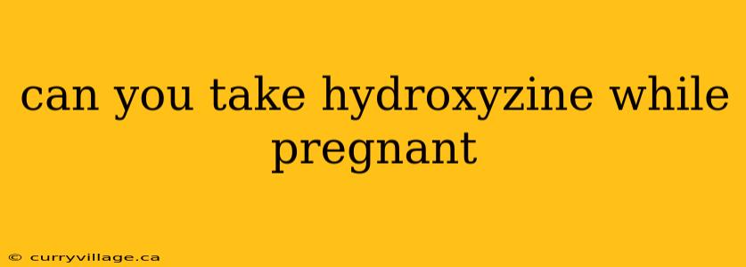 can you take hydroxyzine while pregnant