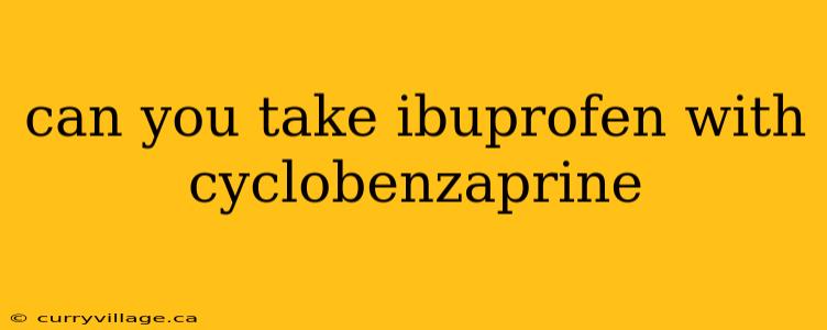 can you take ibuprofen with cyclobenzaprine