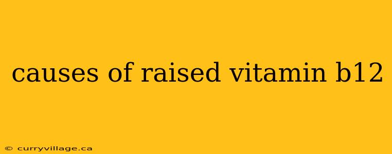 causes of raised vitamin b12